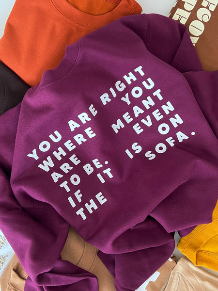 You Are Right Where You Are Meant To Be. Even If It Is On The Sofa - Unisex Fit Sweater