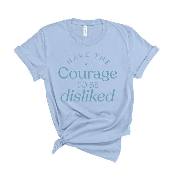 Have The Courage To Be Disliked - Unisex Fit T-Shirt
