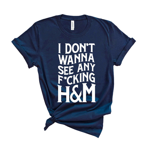 I Don't Wanna See Any F*cking H&M... - Unisex Fit T-Shirt-All Products-Kelham Print