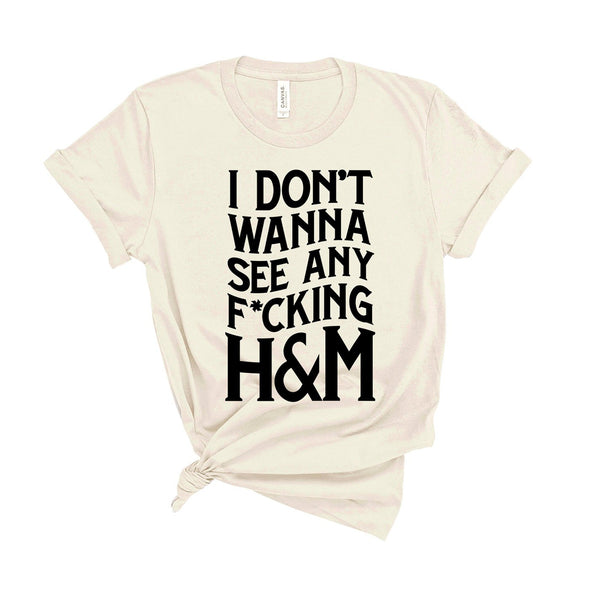 I Don't Wanna See Any F*cking H&M... - Unisex Fit T-Shirt-All Products-Kelham Print