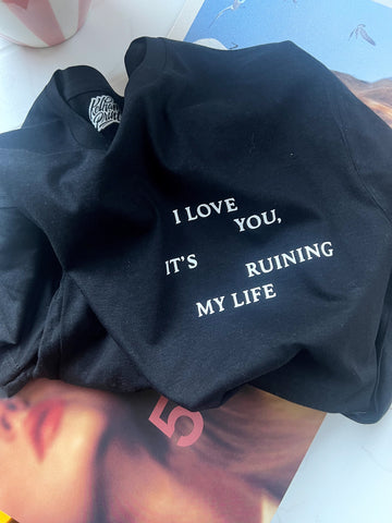 I Love You, It's Ruining My Life - Unisex Fit T-Shirt