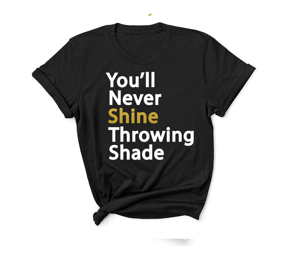 You'll Never Shine Throwing Shade - Unisex T-Shirt