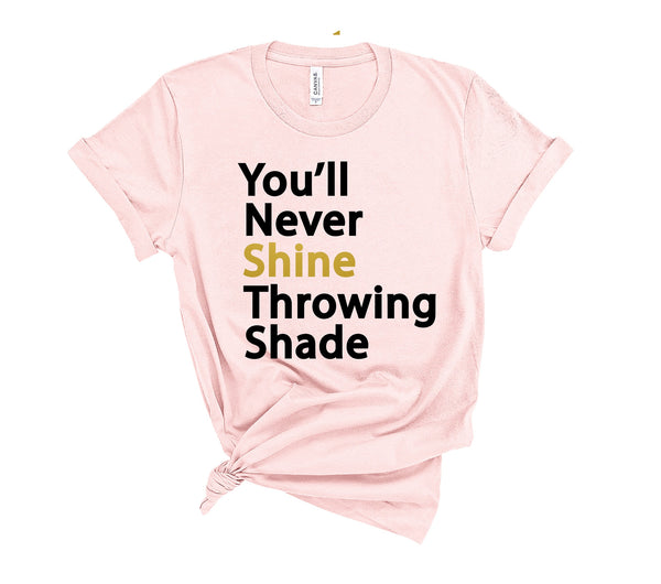 You'll Never Shine Throwing Shade - Unisex T-Shirt