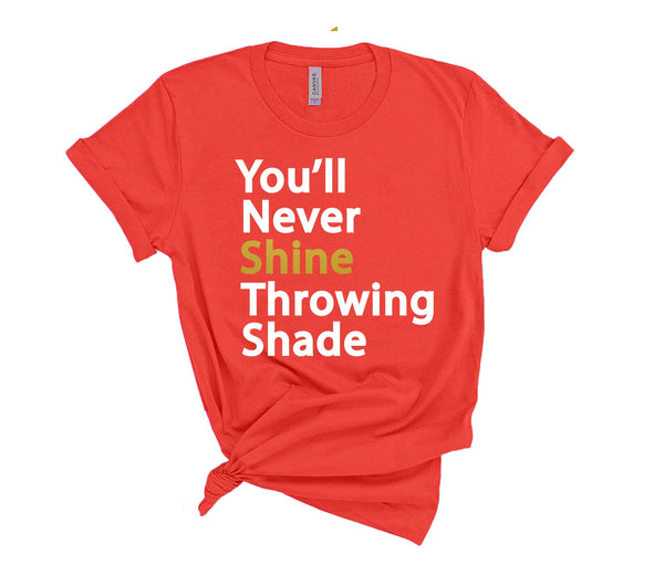 You'll Never Shine Throwing Shade - Unisex T-Shirt