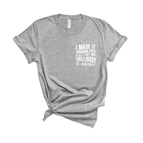 I Made It Through 2020 and All I Got Was This Lousy T-Shirt - Unisex Fit T-Shirt