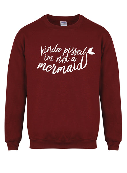 Kinda Pissed I'm Not a Mermaid - Unisex Fit Sweater