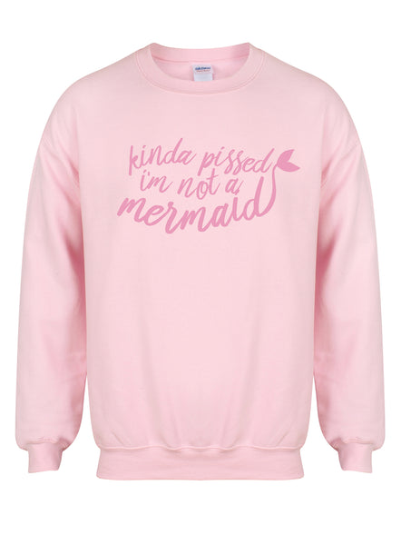 Kinda Pissed I'm Not a Mermaid - Unisex Fit Sweater