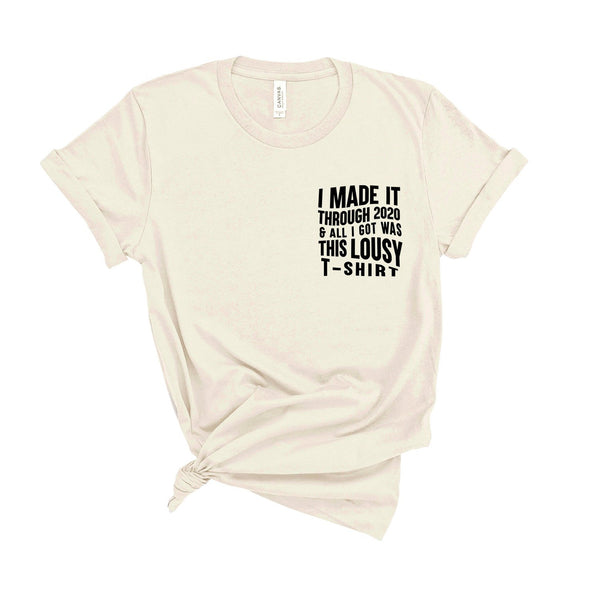 I Made It Through 2020 and All I Got Was This Lousy T-Shirt - Unisex Fit T-Shirt