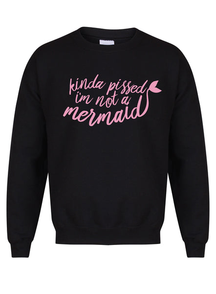 Kinda Pissed I'm Not a Mermaid - Unisex Fit Sweater