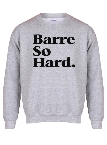 Barre So Hard - Unisex Fit Sweater