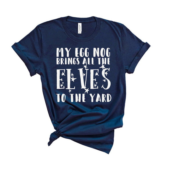 My Egg Nog Brings All The Elves To The Yard - Unisex Fit T-Shirt