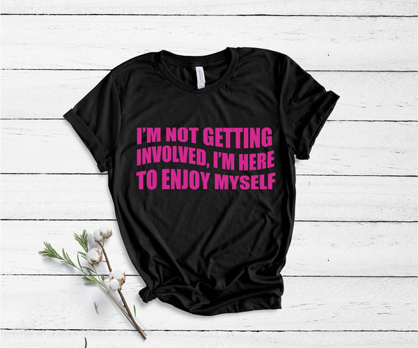I'm Not Getting Involved, I'm Here To Enjoy Myself - Unisex T-Shirt