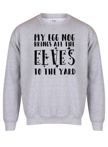 My Egg Nog Brings All The Elves To The Yard - Unisex Fit Sweater