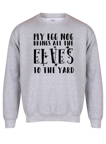 My Egg Nog Brings All The Elves To The Yard - Unisex Fit Sweater