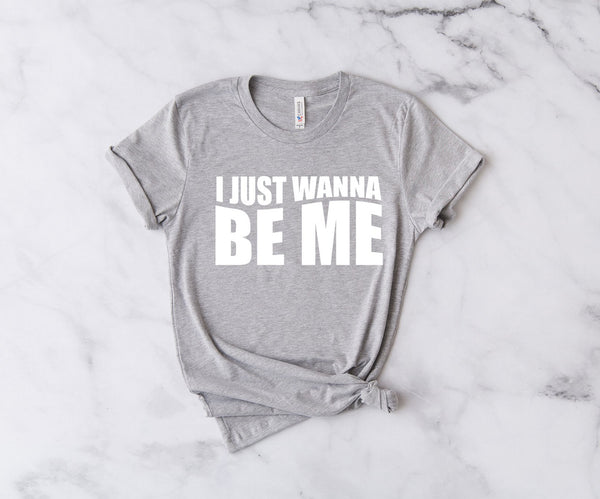 I Just Wanna Be Me - Unisex T-Shirt