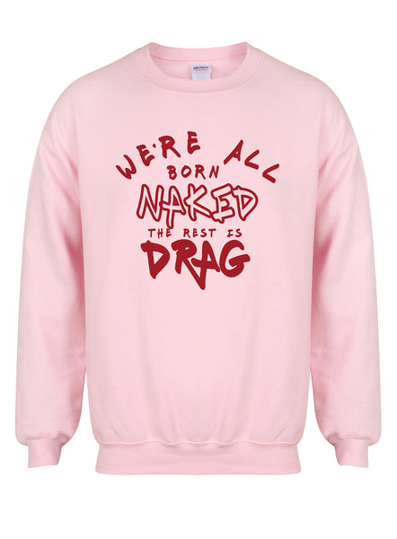 We're All Born Naked, The Rest is Drag - Unisex Fit Sweater