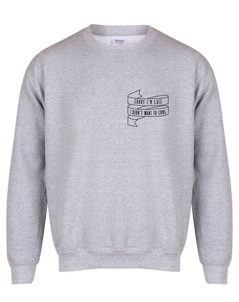 Sorry I'm Late I Didn't Want To Come - Unisex Fit Sweater