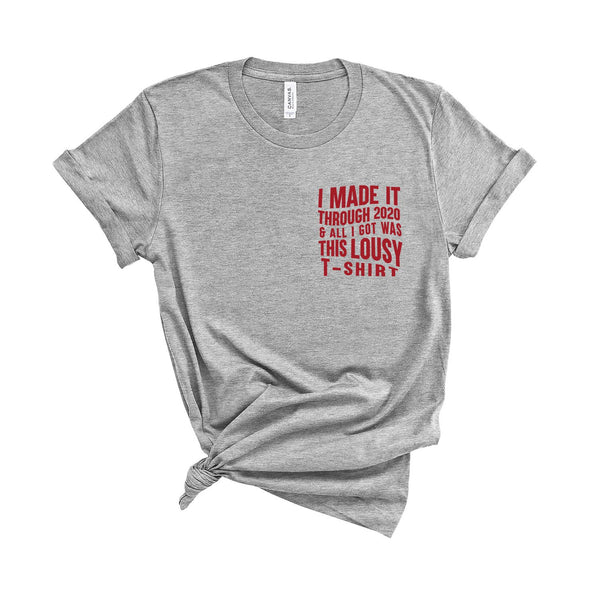 I Made It Through 2020 and All I Got Was This Lousy T-Shirt - Unisex Fit T-Shirt