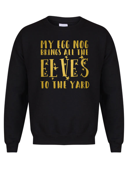 My Egg Nog Brings All The Elves To The Yard - Unisex Fit Sweater
