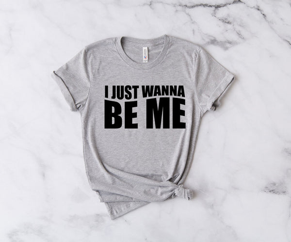 I Just Wanna Be Me - Unisex T-Shirt