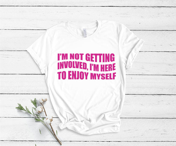I'm Not Getting Involved, I'm Here To Enjoy Myself - Unisex T-Shirt