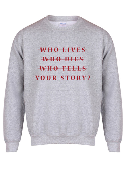 Who Lives Who Dies Who Tells Your Story? - Unisex Fit Sweater
