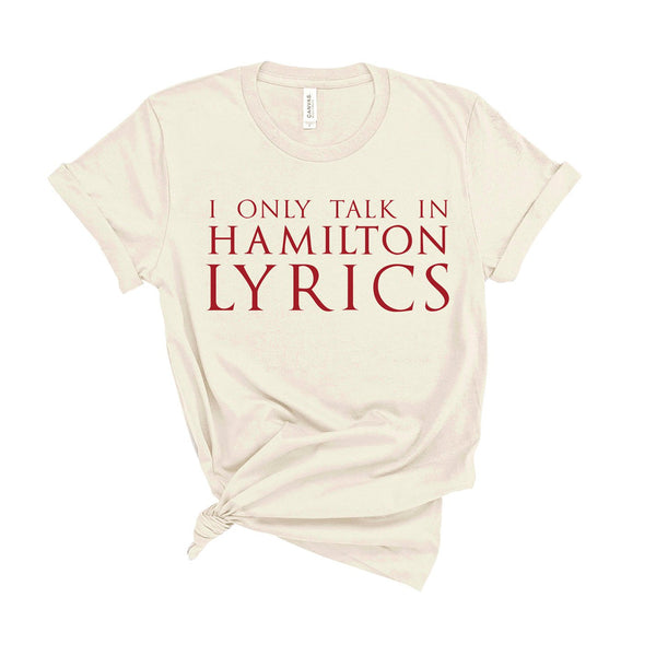 I Only Talk In Hamilton Lyrics - Unisex Fit T-Shirt