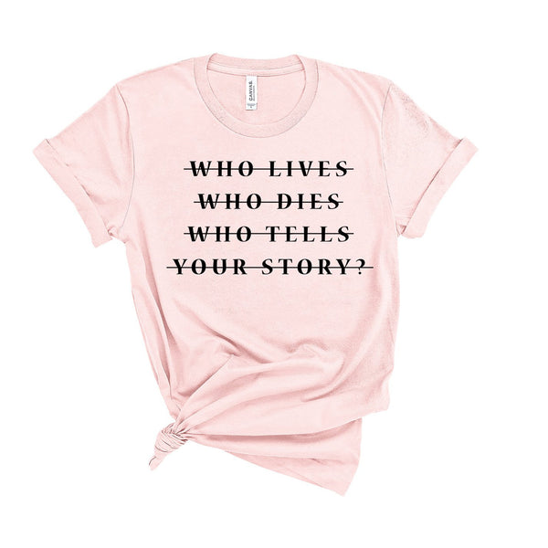 Who Lives Who Dies Who Tells Your Story? - Unisex Fit T-Shirt