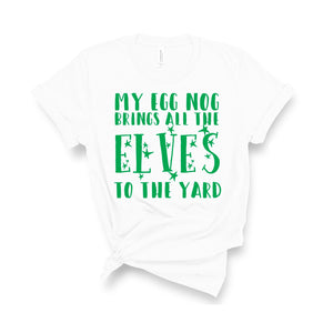 My Egg Nog Brings All The Elves To The Yard - Unisex Fit T-Shirt
