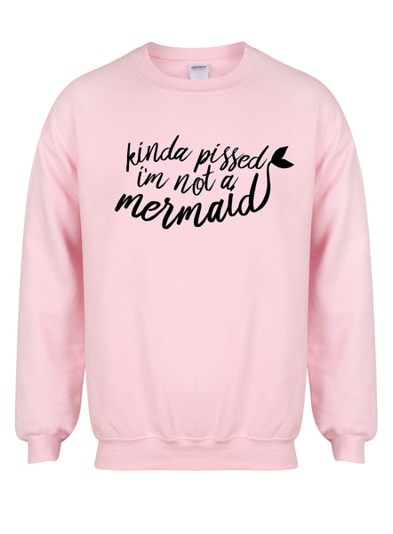 Kinda Pissed I'm Not a Mermaid - Unisex Fit Sweater