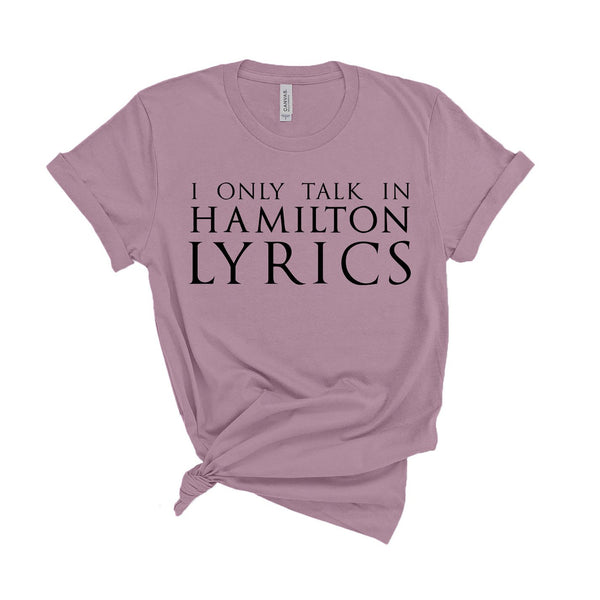 I Only Talk In Hamilton Lyrics - Unisex Fit T-Shirt
