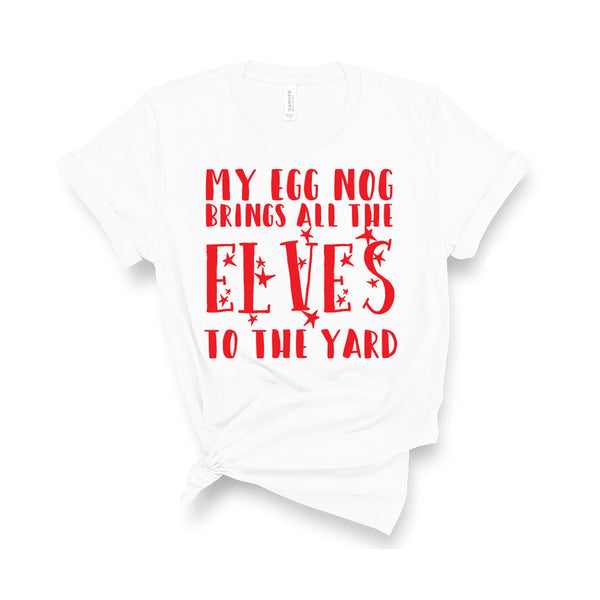 My Egg Nog Brings All The Elves To The Yard - Unisex Fit T-Shirt