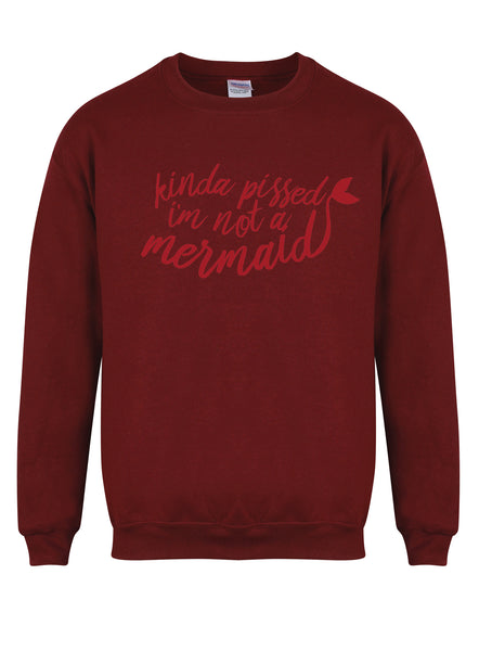 Kinda Pissed I'm Not a Mermaid - Unisex Fit Sweater