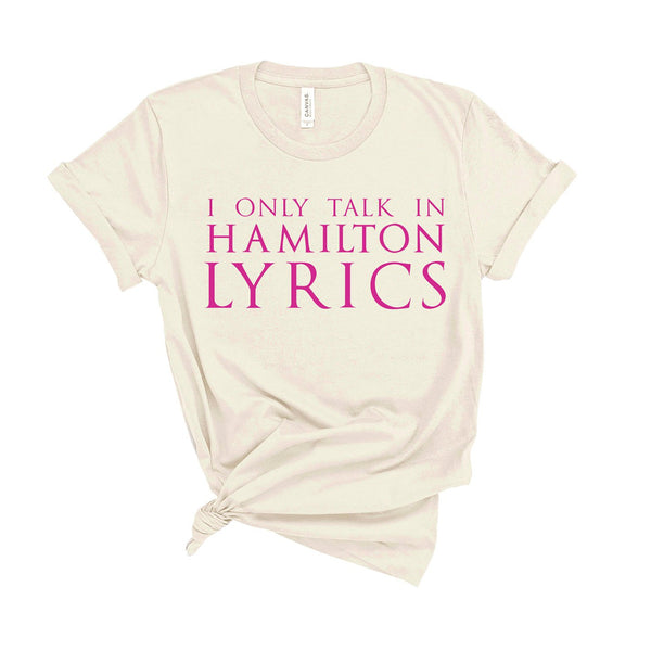 I Only Talk In Hamilton Lyrics - Unisex Fit T-Shirt