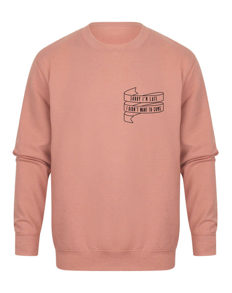 Sorry I'm Late I Didn't Want To Come - Unisex Fit Sweater