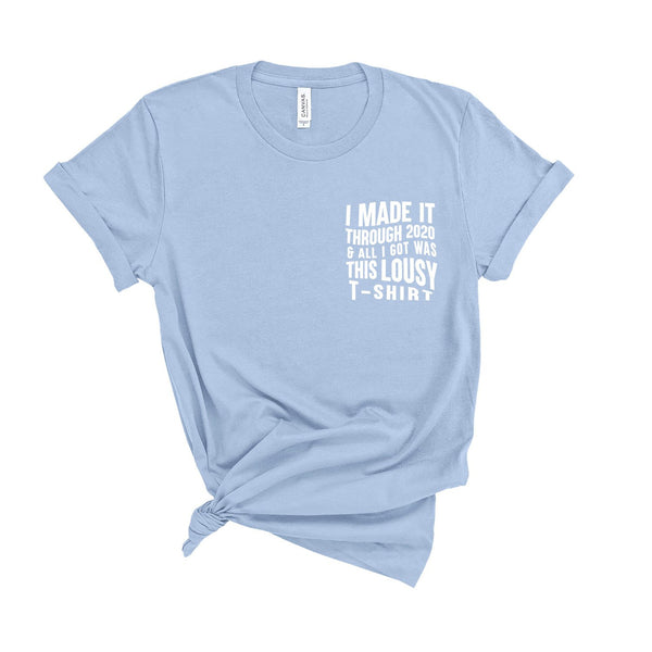 I Made It Through 2020 and All I Got Was This Lousy T-Shirt - Unisex Fit T-Shirt