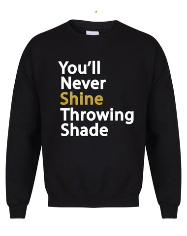 You'll Never Shine Throwing Shade - Unisex Fit Sweater