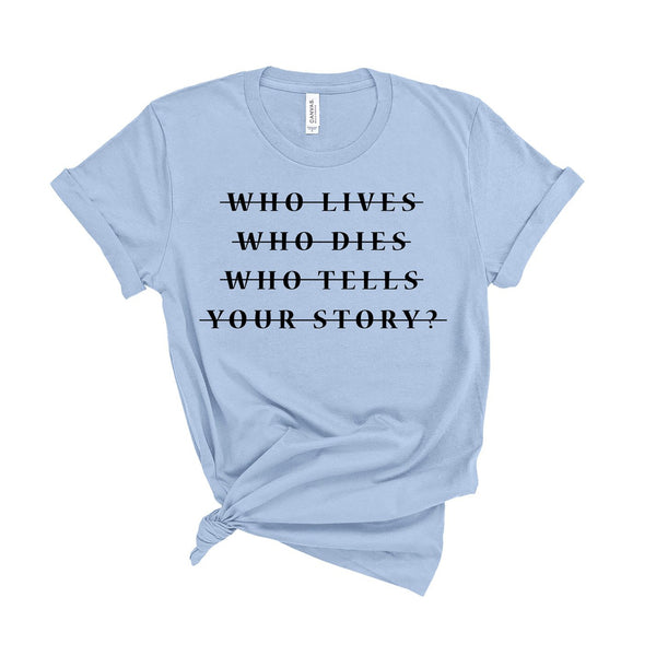 Who Lives Who Dies Who Tells Your Story? - Unisex Fit T-Shirt
