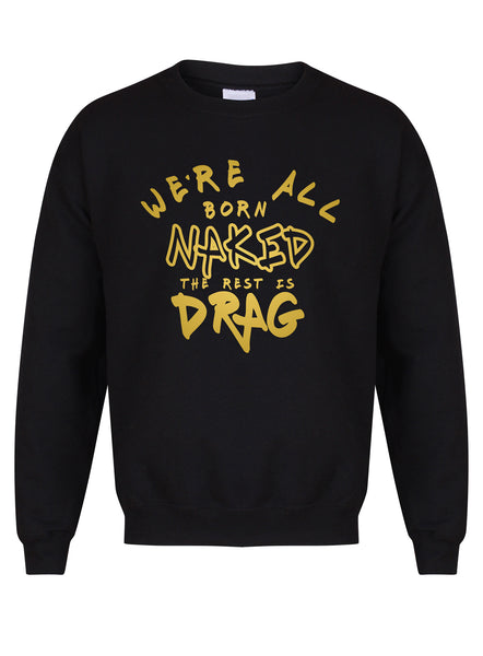 We're All Born Naked, The Rest is Drag - Unisex Fit Sweater