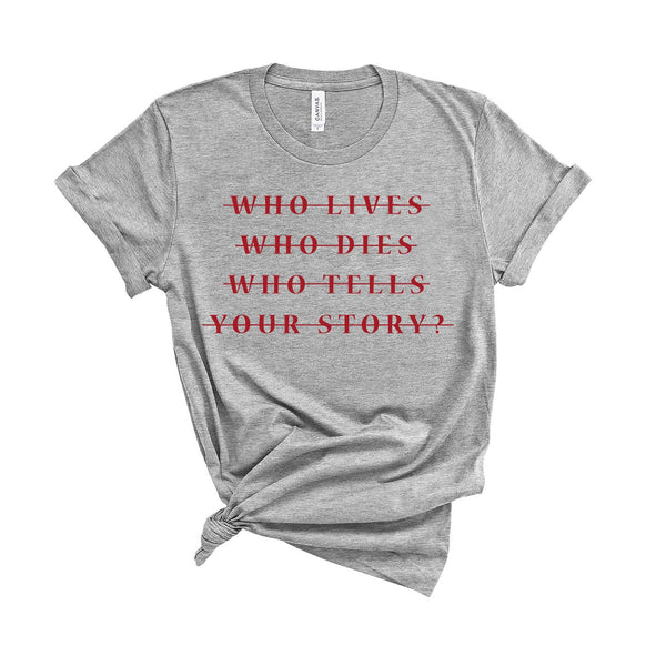 Who Lives Who Dies Who Tells Your Story? - Unisex Fit T-Shirt