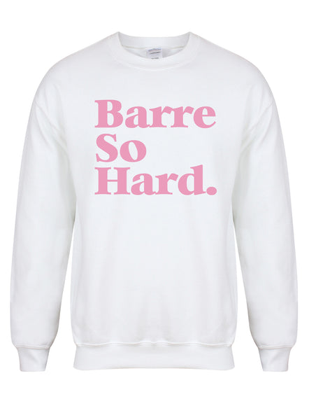 Barre So Hard - Unisex Fit Sweater