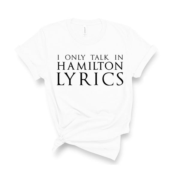 I Only Talk In Hamilton Lyrics - Unisex Fit T-Shirt