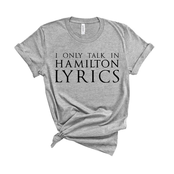 I Only Talk In Hamilton Lyrics - Unisex Fit T-Shirt