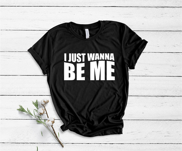 I Just Wanna Be Me - Unisex T-Shirt
