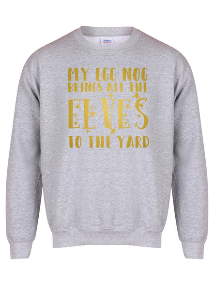 My Egg Nog Brings All The Elves To The Yard - Unisex Fit Sweater