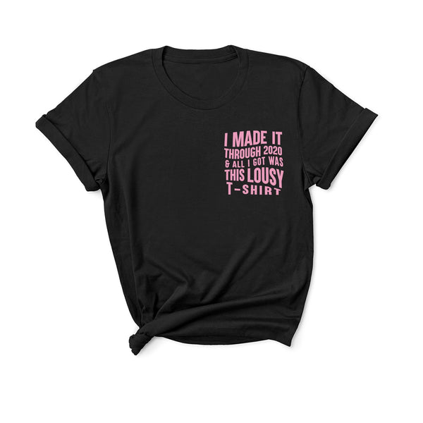 I Made It Through 2020 and All I Got Was This Lousy T-Shirt - Unisex Fit T-Shirt