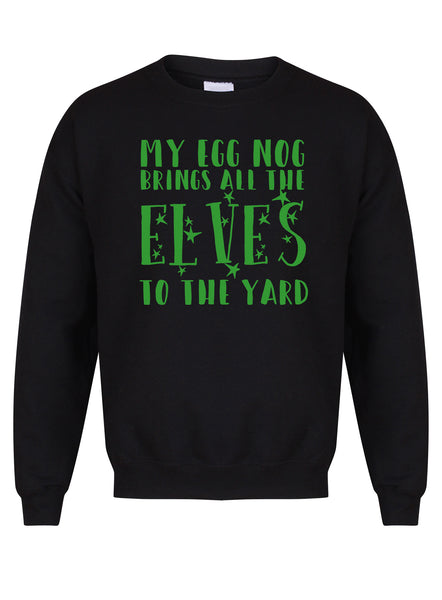 My Egg Nog Brings All The Elves To The Yard - Unisex Fit Sweater