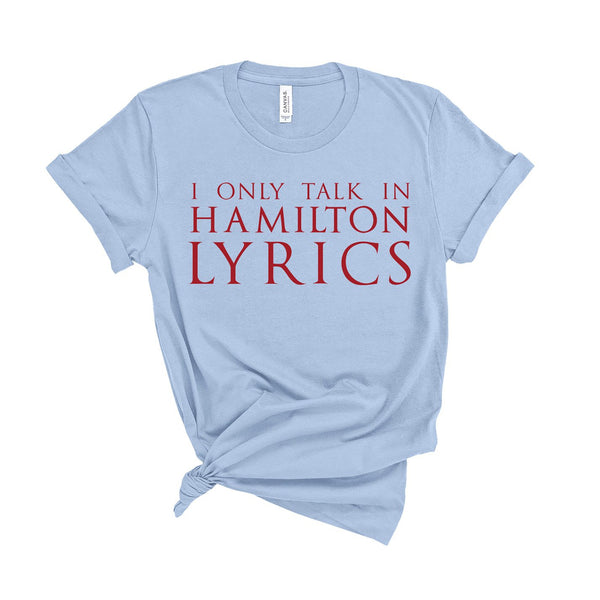 I Only Talk In Hamilton Lyrics - Unisex Fit T-Shirt
