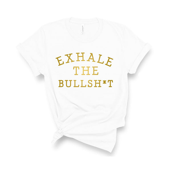 Exhale The Bullsh*t - Unisex Fit T-Shirt