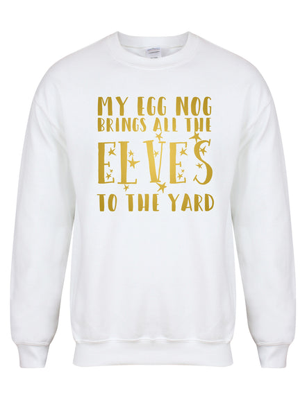 My Egg Nog Brings All The Elves To The Yard - Unisex Fit Sweater